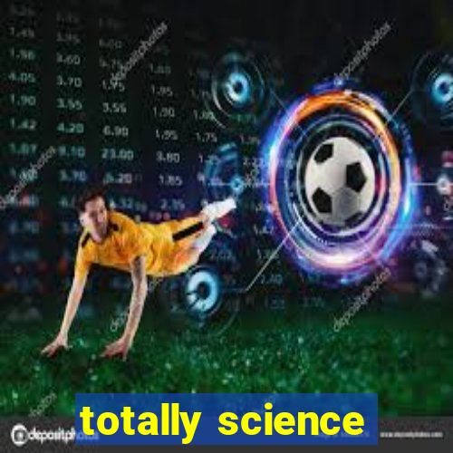 totally science